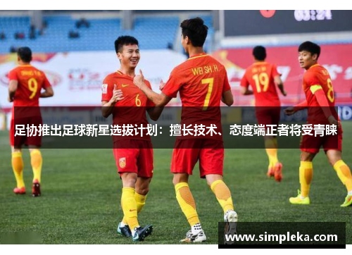 足协推出足球新星选拔计划：擅长技术、态度端正者将受青睐